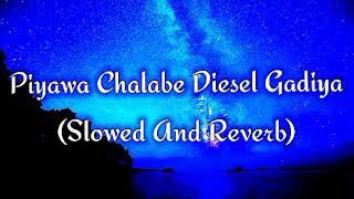 Piyawa Chalabe Diesel Gadiya Slowed And Reverb [upl. by Moitoso]