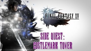 Final Fantasy XV ★ Side Quest Costlemark Tower Walkthrough [upl. by Sarina715]